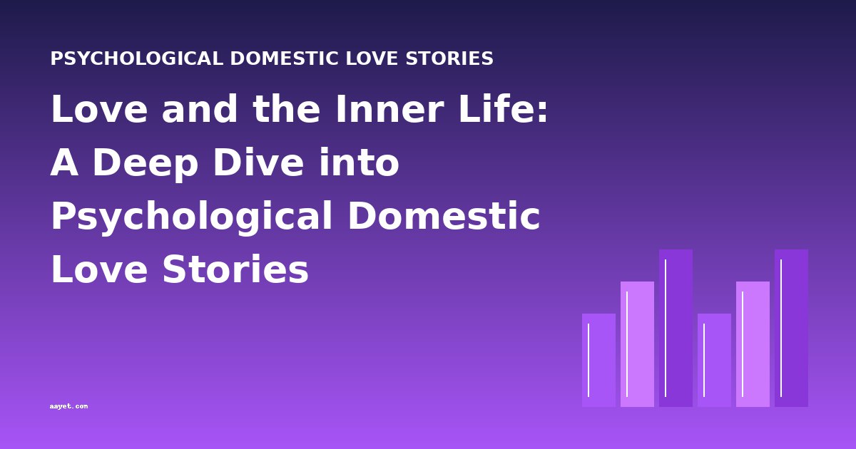 Love and the Inner Life: A Deep Dive into Psychological Domestic Love Stories
